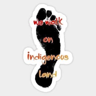 We walk on Indigenous land Sticker